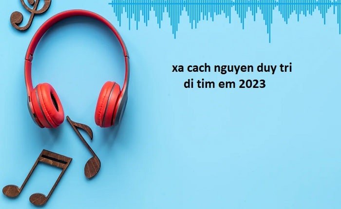 xa cach nguyen duy tri • di tim em • 2023